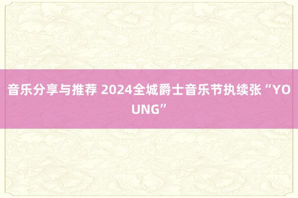 音乐分享与推荐 2024全城爵士音乐节执续张“YOUNG”