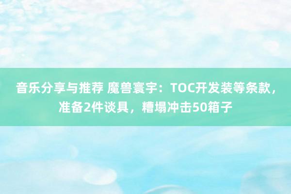 音乐分享与推荐 魔兽寰宇：TOC开发装等条款，准备2件谈具，糟塌冲击50箱子