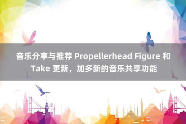 音乐分享与推荐 Propellerhead Figure 和 Take 更新，加多新的音乐共享功能