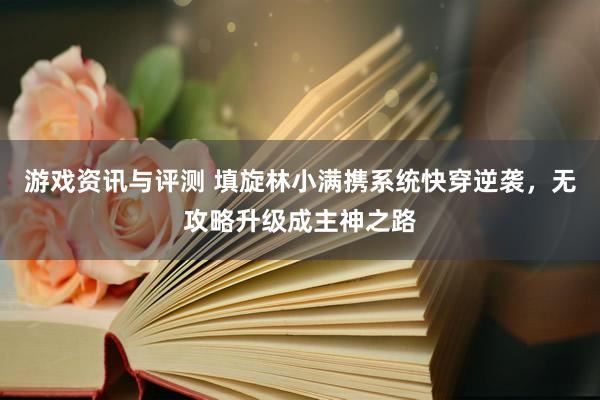 游戏资讯与评测 填旋林小满携系统快穿逆袭，无攻略升级成主神之路