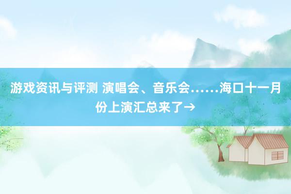 游戏资讯与评测 演唱会、音乐会……海口十一月份上演汇总来了→